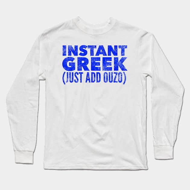 Instant Greek Just Add Ouzo Long Sleeve T-Shirt by MessageOnApparel